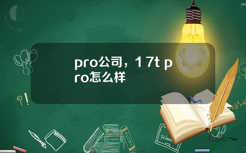 pro公司，1+7t pro怎么样
